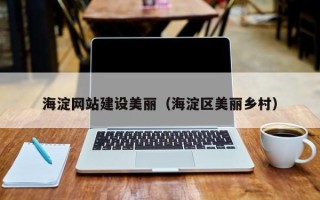 启东海淀网站建设美丽（海淀区美丽乡村）