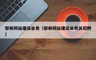 启东邯郸网站建设业务（邯郸网站建设业务员招聘）