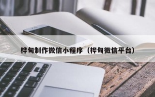 启东桦甸制作微信小程序（桦甸微信平台）