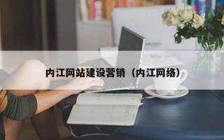 启东内江网站建设营销（内江网络）