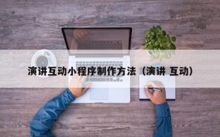 启东演讲互动小程序制作方法（演讲 互动）